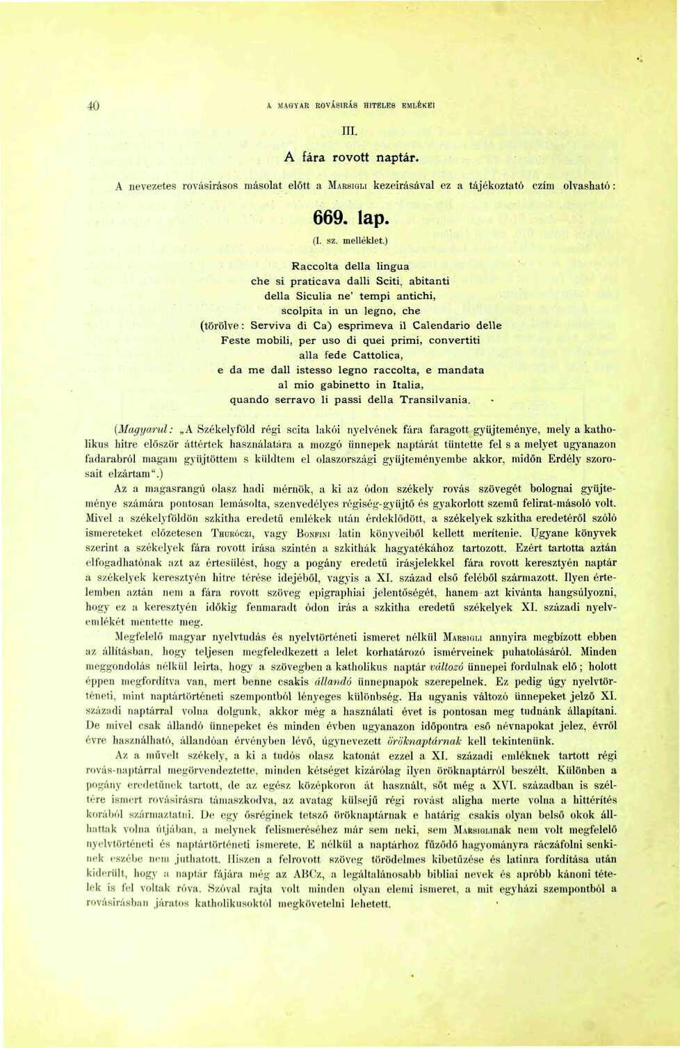 40 A MAGYAR ROVÁSÍRÁS HITELES EMLÉKEI III. A fára rovott naptár. A nevezetes rovásirásos másolat előtt a MARSIGLI kezeirásával ez a tájékoztató czíin olvasható: 669. lap. (I. sz. melléklet.
