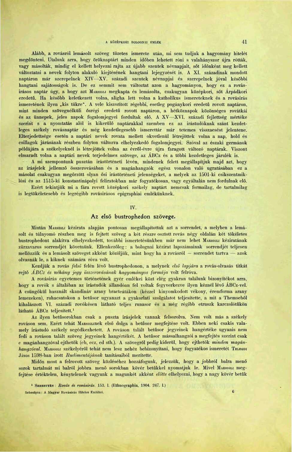 A KÖZÉPKORI BOLOGNAI EMLÉK 4 Alább, a rovásról lemásolt szöveg tüzetes ismerete után, mi sem tudjuk a hagyomány hitelét megdönteni.