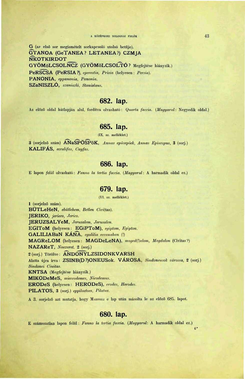 A KÖZÉPKORI BOLOGNAI KMLÉK 43 G (a? első sor megismételt sorkapcsoló utolsó betűje). GTANOA (GeTANEA? LETANEA?) CZMJA NKOTKIRDOT GYÖMöLCSOLNCZ (GYÜMÖLCSOLTÓ? Megfejtése hiányzik.) PeRSCSA (PeRSIA?
