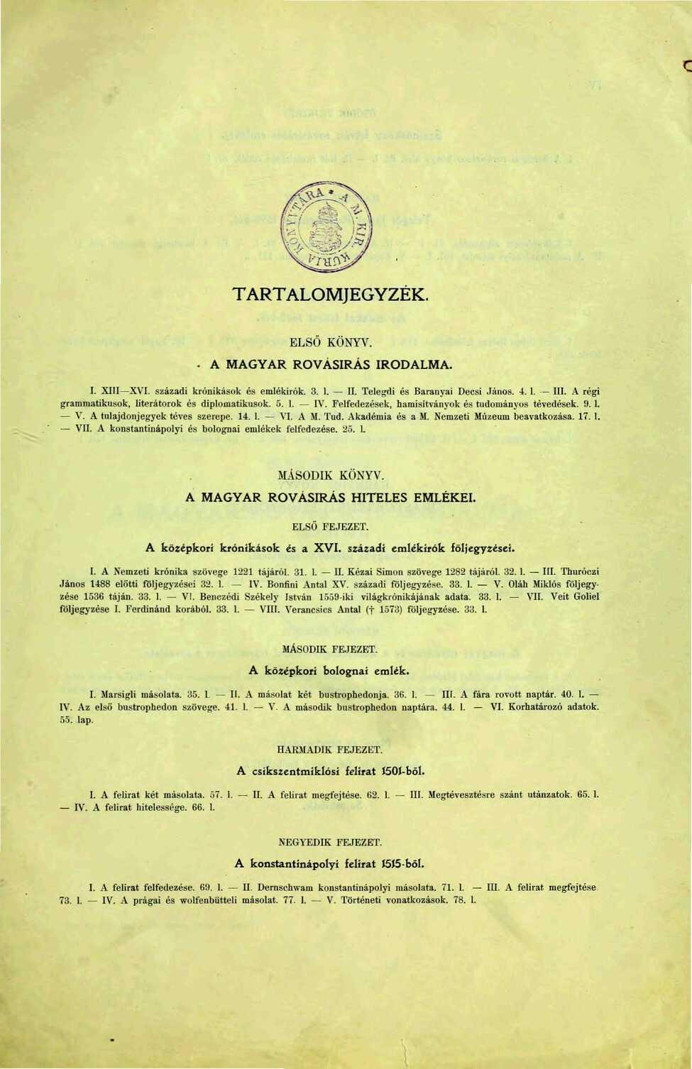 TARTALOMJEGYZÉK. ELSŐ KÖNYV. - A MAGYAR ROVÁSÍRÁS IRODALMA. I. XIII-XVI. századi krónikások és emlékírók. 3.. II. Telegdi és Baranyai Decsi János. 4.. III.