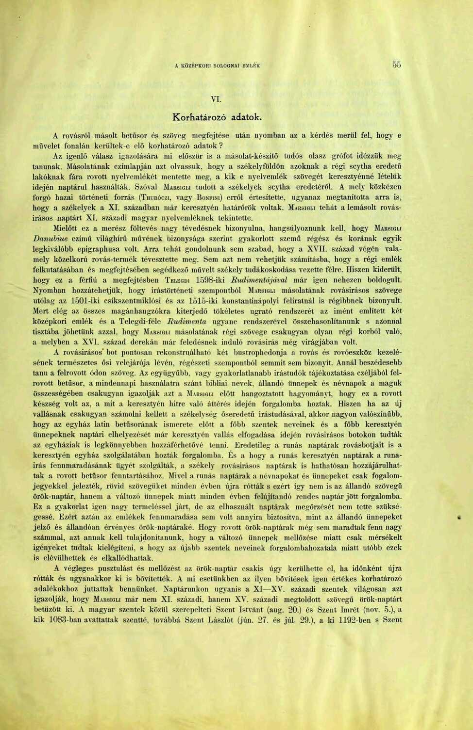 A KÖZÉPKORI BOLOGNAI EMLÉK 55 VI. Korhatározó adatok. A rovásról másolt betűsor és szöveg megfejtése után nyomban az a kérdés merül fel, hogy e művelet fonalán kerültek-e elő korhatározó adatok"?