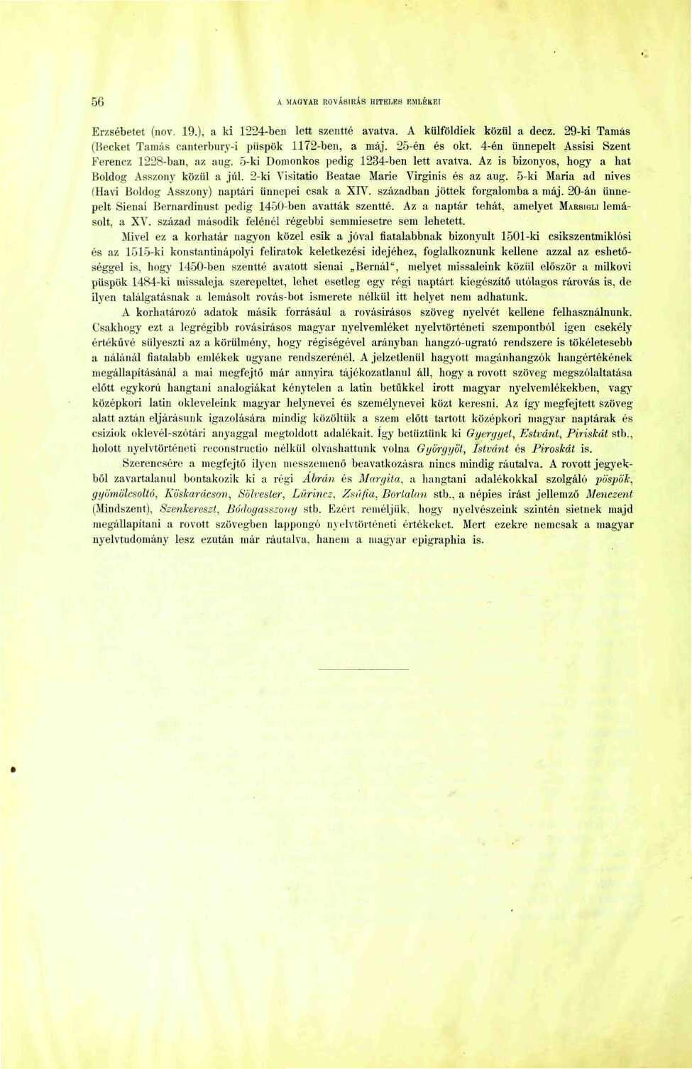 56 A MAGYAR ROVÁSÍRÁS HITELES EMLÉKEI Erzsébetet (nov. 9.), a ki 224-ben lett szentté avatva. A külföldiek közül a decz. 29-ki Tamás (Becket Tamás canterbury-i püspök 72-ben, a máj. 25-én és okt.