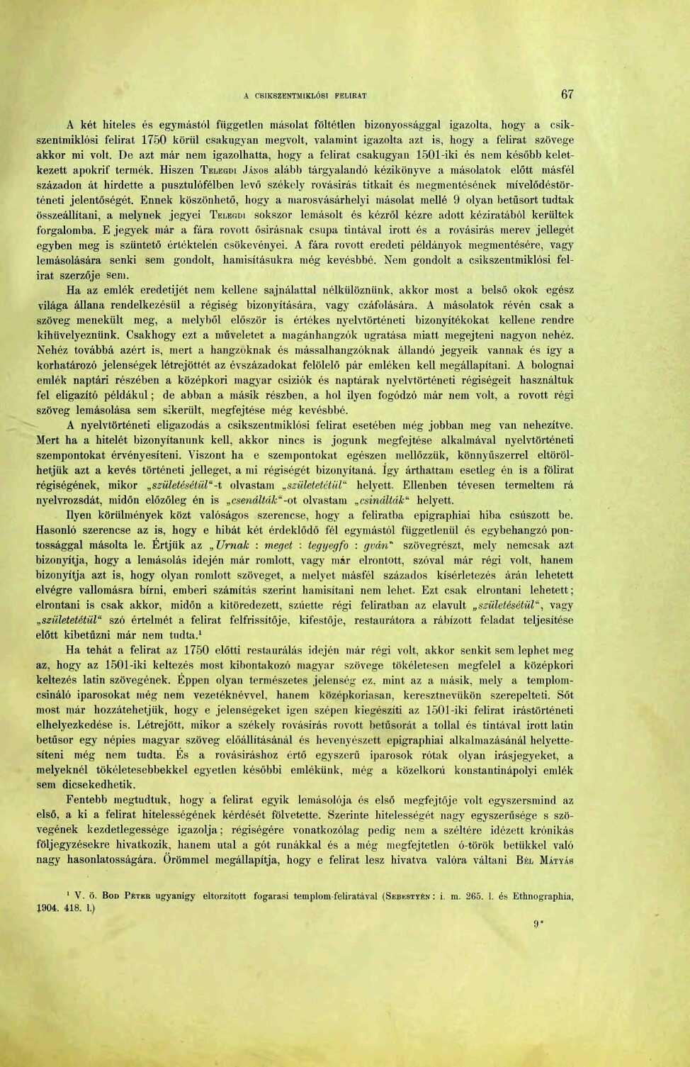 A C8IKSZENTMIKLÓ8I FELIRAT 67 A két hiteles és egymástól független másolat föltétlen bizonyossággal igazolta, hogy a csikszentmiklósi felirat 750 körül csakugyan megvolt, valamint igazolta azt is,