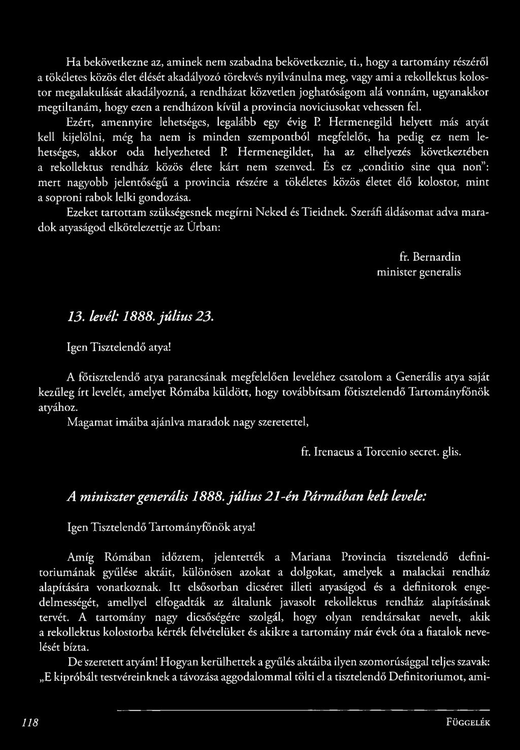 vonnám, ugyanakkor m egtiltanám, hogy ezen a rendházon kívü l a provincia noviciusokat vehessen fel. Ezért, am ennyire lehetséges, legalább egy évig P.