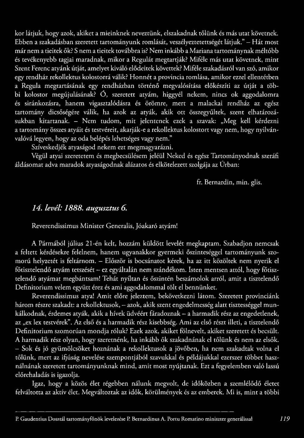 M ifé le más utat követnek, m in t Szent Ferenc aty^ánk ú tjá t, am elyet kiváló elődeitek követtek? M ifé le szakadásról van szó, am ikor egy rendház rekollektus kolostorrá válik?