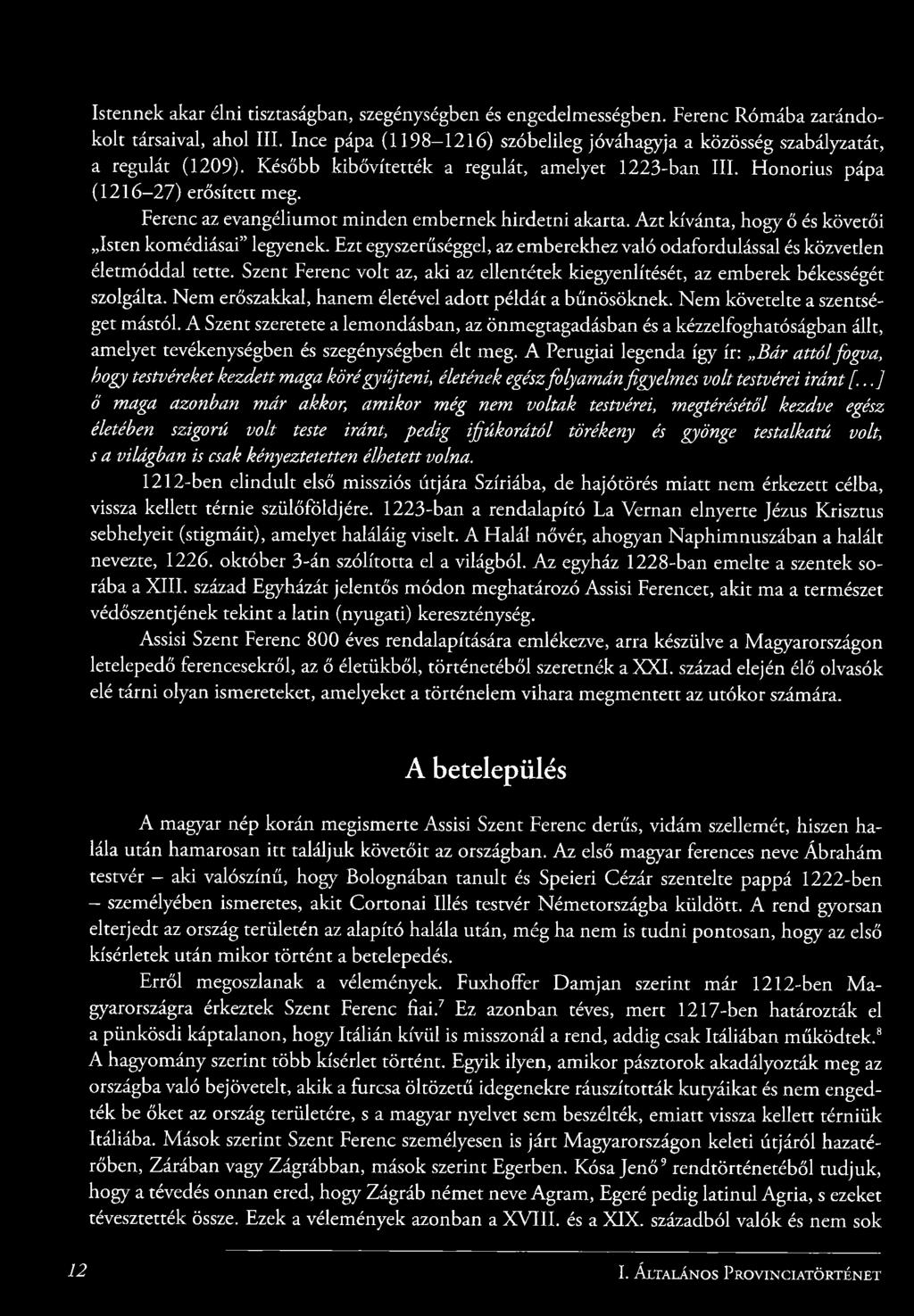 Ferenc az evangéliumot minden embernek hirdetni akarta. Azt kívánta, hogy ő és követői Isten komédiásai legyenek. Ezt egyszerűséggel, az emberekhez való odafordulással és közvetlen életmóddal tette.