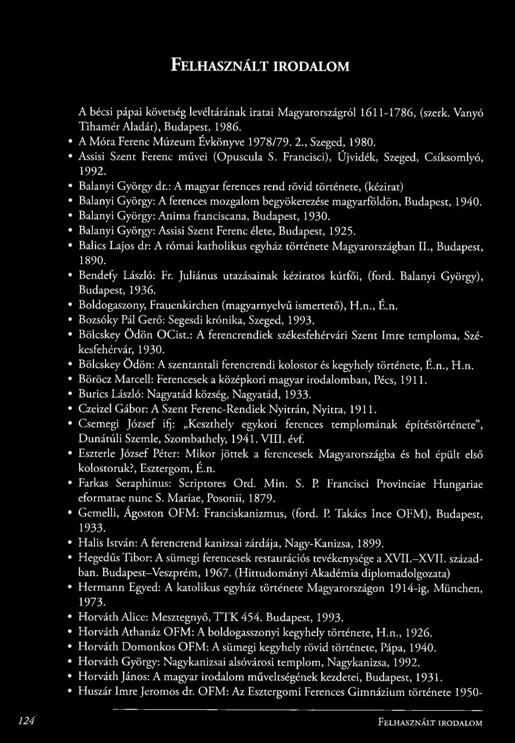 : A magyar ferences rend rövid története, (kézirat) Balanyi G yörgy; A ferences m ozgalom begyökerezése m agyarföldön, Budapest, 1940. Balanyi G yörgy; A n im a franciscana, Budapest, 1930.