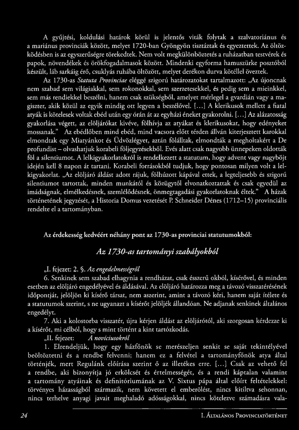 M indenki egyforma hamuszürke posztóból készült, láb sarkáig érő, csuklyás ruhába öltözött, melyet derékon durva kötéllel öveztek.