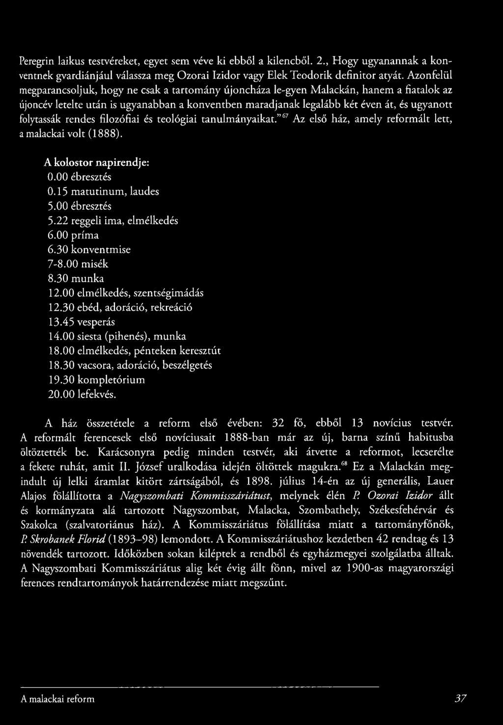 folytassák rendes filozófiai és teológiai tanulmányaikat. ^^ Az első ház, amely reformált lett, a malackai volt (1888). A kolostor napirendje: 0.00 ébresztés 0.15 m atutinum, laudes 5.00 ébresztés 5.