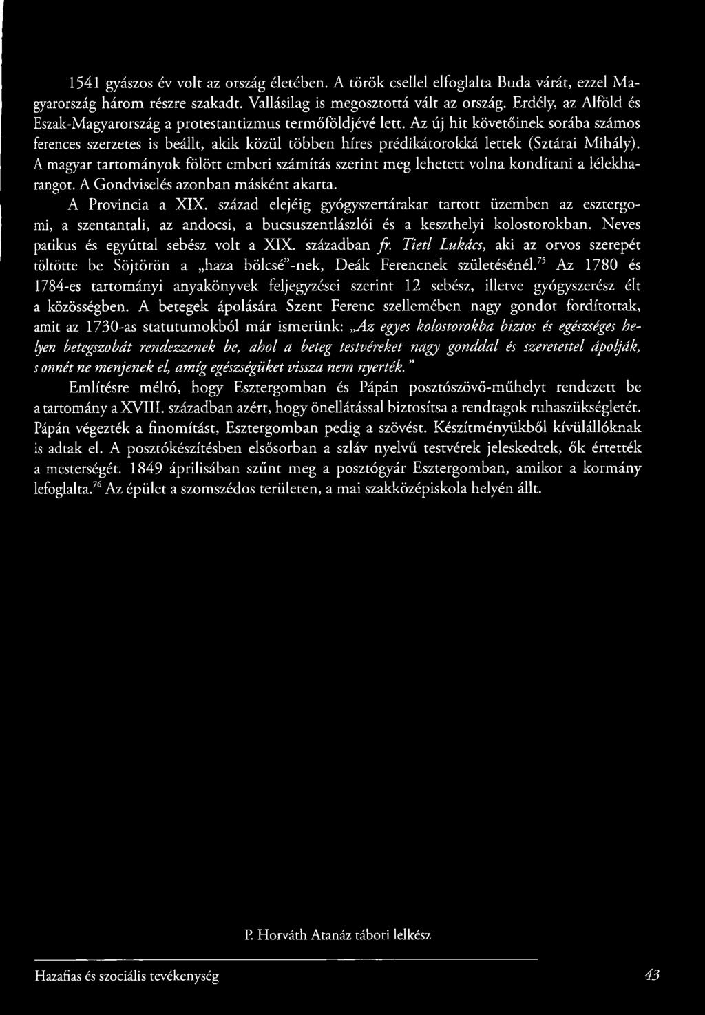 század elejéig gyógyszertárakat tartott üzemben az esztergomi, a szentantali, az andocsi, a bucsuszentlászlói és a keszthelyi kolostorokban. Neves patikus és egyúttal sebész volt a X IX. században fr.