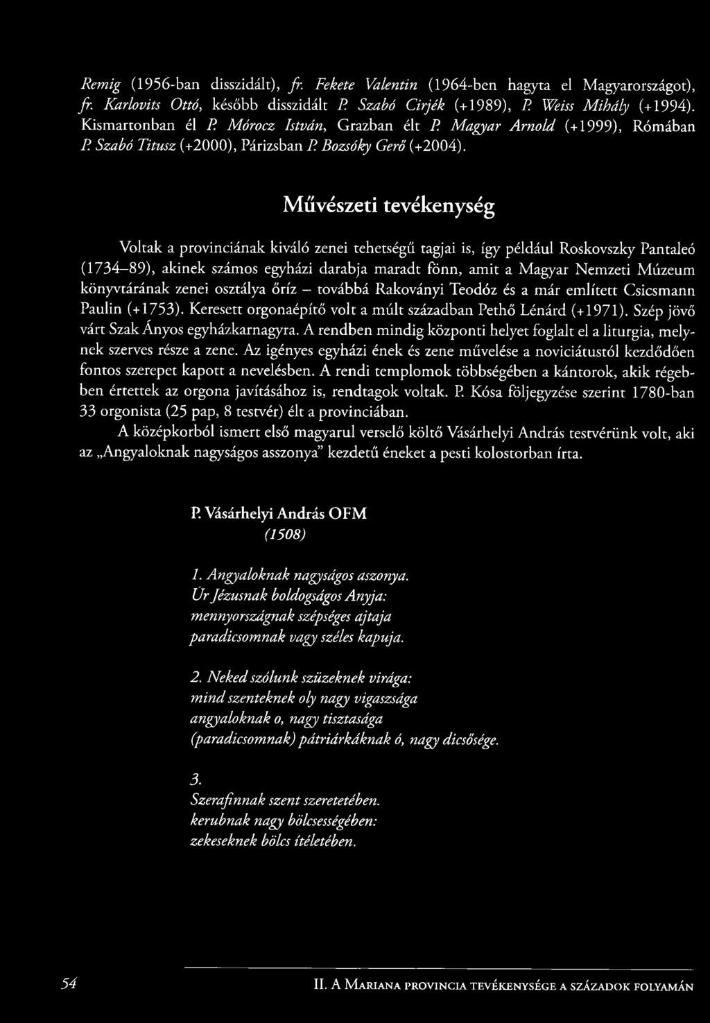 Művészeti tevékenység Voltak a provinciának kiváló zenei tehetségű tagjai is, így például Roskovszky Pantaleó (1734-89), akinek számos egyházi darabja maradt fönn, am it a Magyar Nemzeti Múzeum