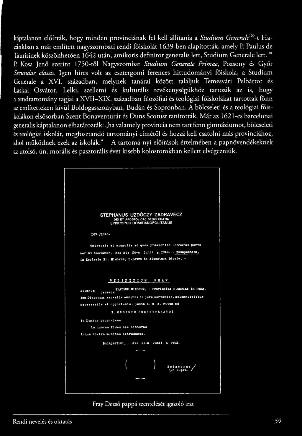 Kosa Jenő szerint 1750-től Nagyszombat Studium Generale Primae, Pozsony és Győr Secundae ckssis. Igen híres volt az esztergomi ferences hittudom ányi főiskola, a Studium Generale a X V I.
