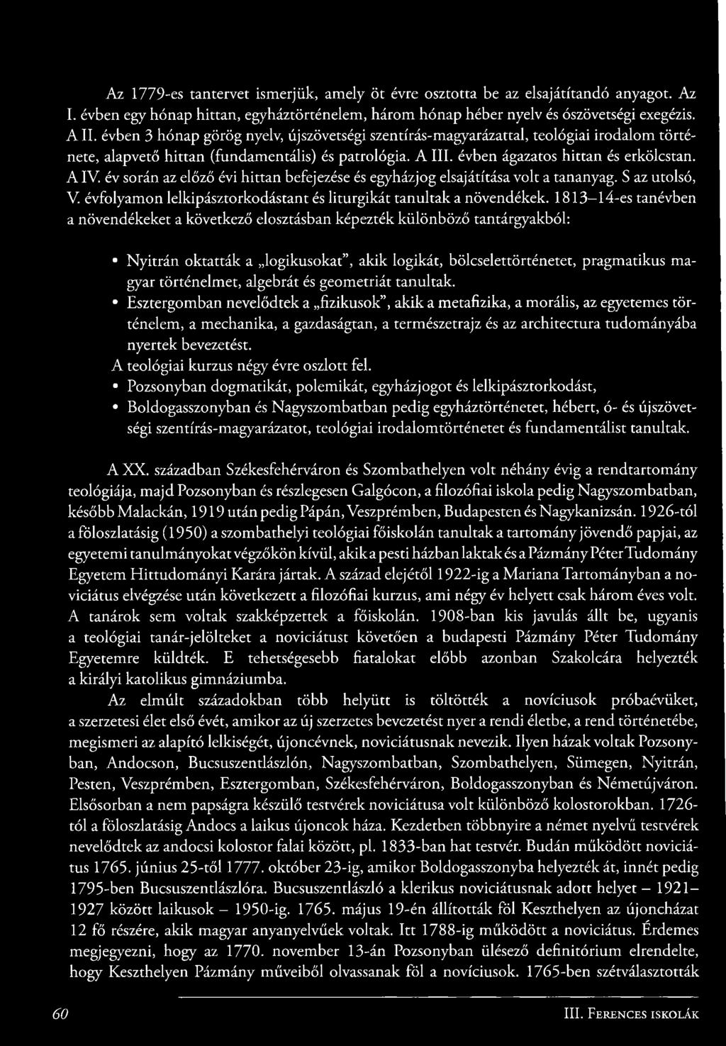 év során az előző évi hittan befejezése és egyházjog elsajátítása volt a tananyag. S az utolsó, V. évfolyamon lelkipásztorkodástant és liturgikát tanultak a növendékek.