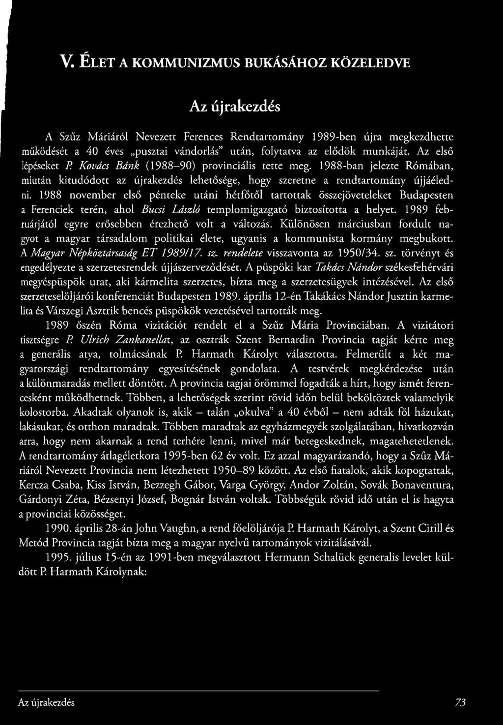 1988-ban jelezte Rómában, miután k itu d ó d o tt az újrakezdés lehetősége, hogy szeretne a rendtartom ány újjáéledni.