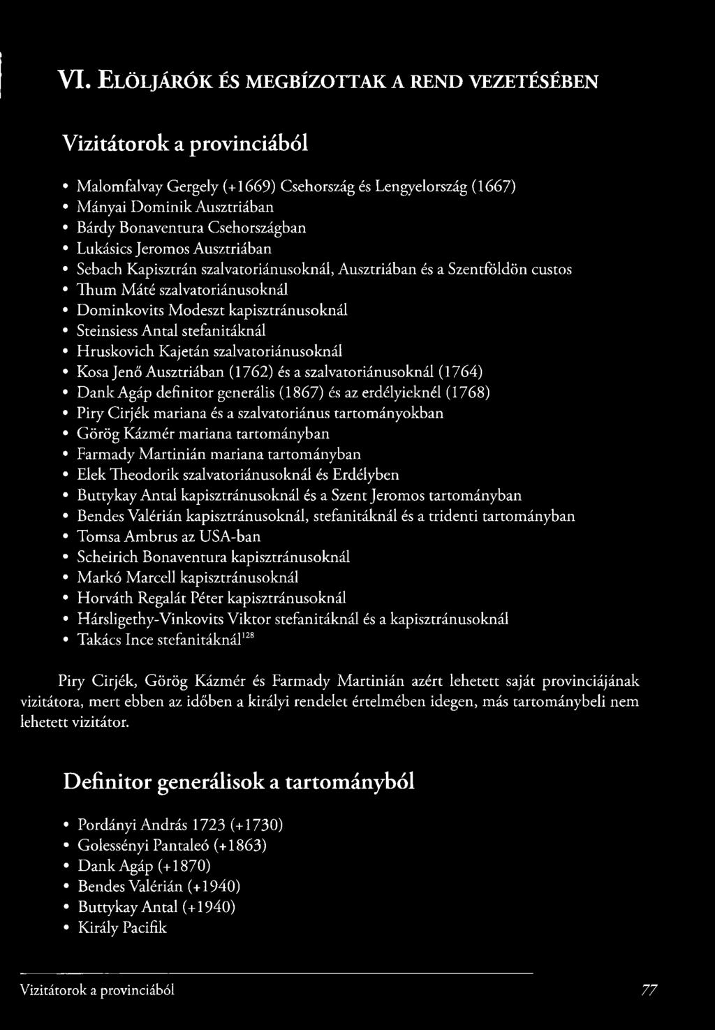 M odeszt kapisztránusoknál Steinsiess A n ta l stefanitáknál H ruskovich Kajetán szalvatoriánusoknál Kosa Jenő Ausztriában (1762) és a szalvatoriánusoknál (1764) D a n k Agáp d e fin ito r generális