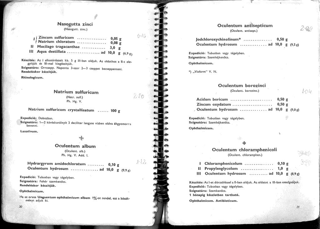 Naso;utta zim:i (Nasogutt, zinc.) / Zincum sulfuricum.... Natrium chloratum.... Mucilago tragacanthae.... Aqua destillata... ad 0,05 g 0,08 g 3,0 g 0,() g (6,9 g) Készítés: Az alkotórészeit kb.