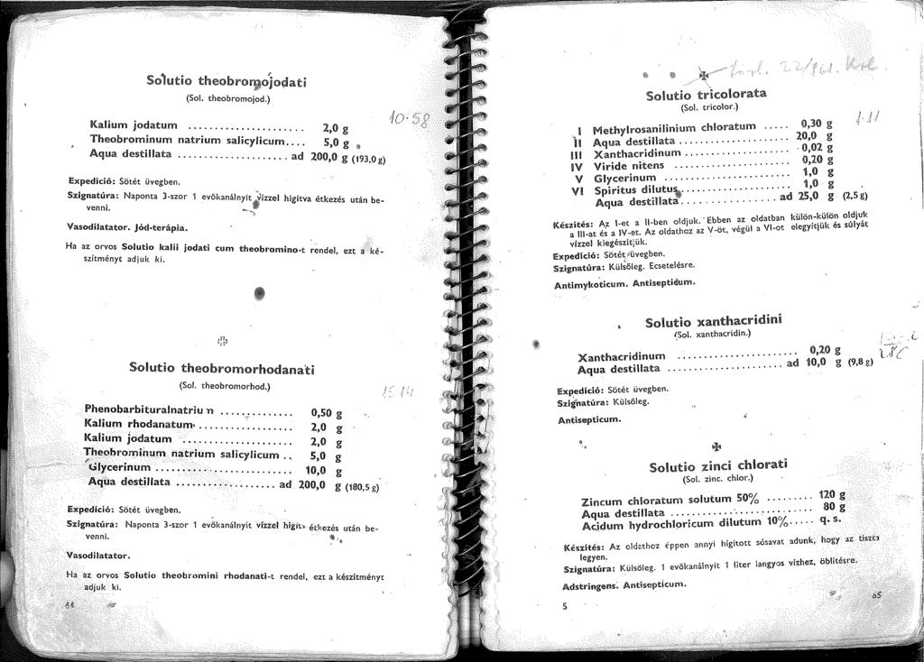 ' Soutio theobroíiojo~fati (So. theobromojod.) Kalium jodatum.... Theobrominum natrium sahcylicum.... Aqua destillata... ad Expedíció: Sötét üvegben. Szignatúra: Naponta 3-szor venni. Vasodilatator.