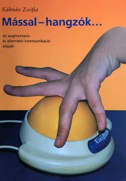 Dr. Kálmán Zsófia Mással-hangzók Az augmentatív és alternatív kommunikáció alapjai Kiadó: Bliss Alapítvány Kiadás éve: 2006 ISBN: 963229890 440 oldal A könyv az augmentatív és alternatív kommunikáció