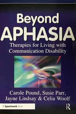 Carole Pound Susie Parr Jayne Lindsay Celia Woolf Beyond Aphasia Therapies for Living with Communication Disability Kiadó: Routledge Kiadás éve: 2000 ISBN: 9780863883477 260 oldal Nyelv: angol