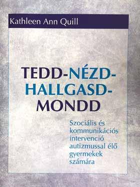 Kathleen Ann Quill Tedd-nézd-hallgasd-mondd Szociális és kommunikációs intervenció autizmussal élő gyermekek számára Kiadó: Kapocs Kiadás éve: 2009 ISBN: 9789637723-421 400 oldal A kötet az