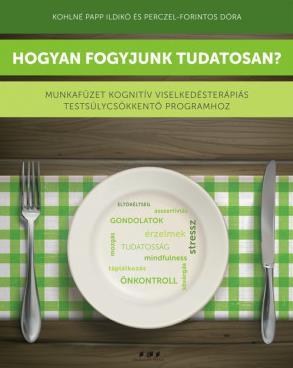 Hogyan fogyjunk tudatosan? Munkafüzet kognitív viselkedésterápiás testsúlycsökkentő programhoz Szerző(k)/Szerkesztő(k): Kohlné Papp Ildikó, Perczel-Forintos Dóra(dr.