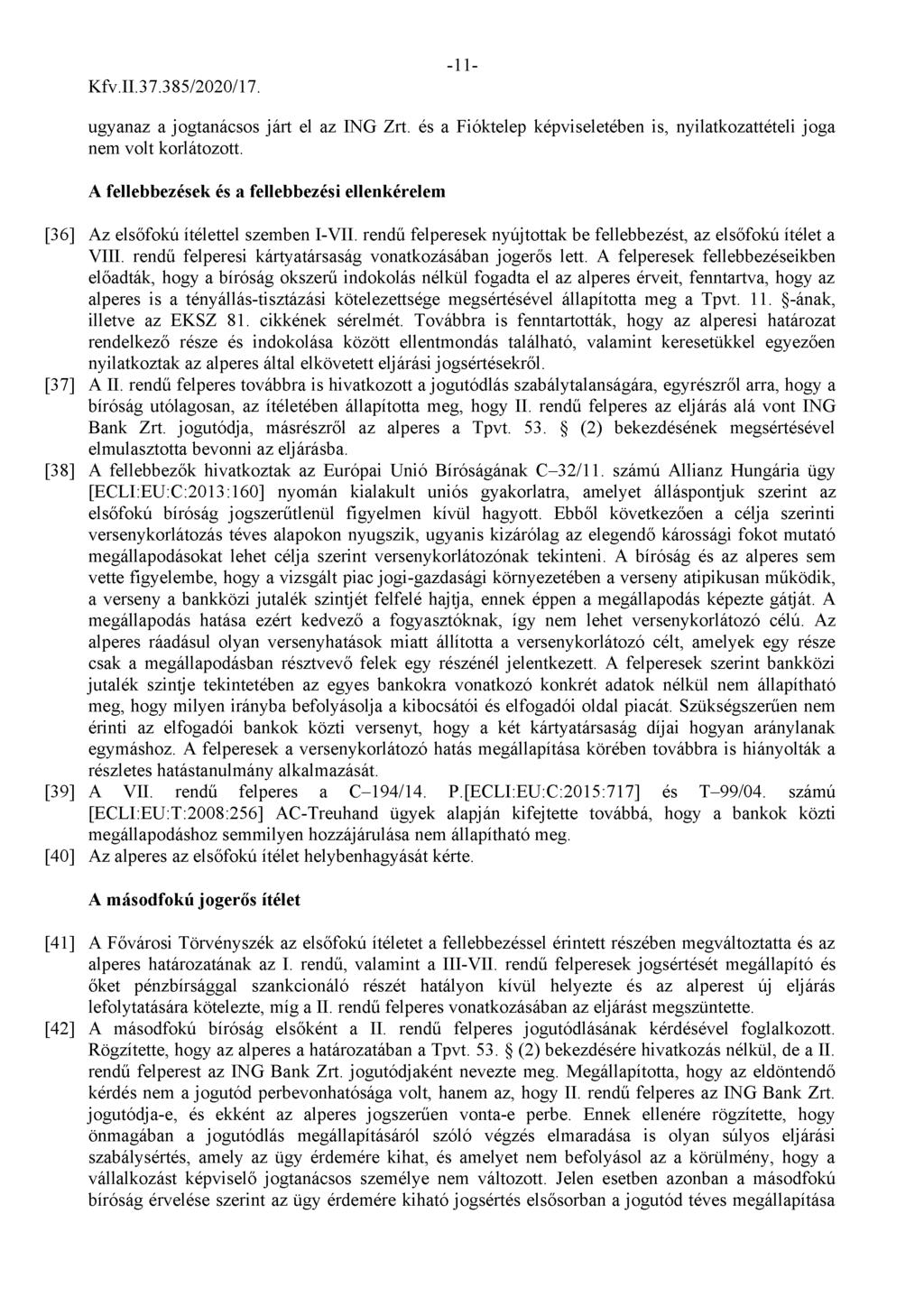 -11- ugyanaz a jogtanácsos járt el az ING Zrt. és a Fióktelep képviseletében is, nyilatkozattételi joga nem volt korlátozott.