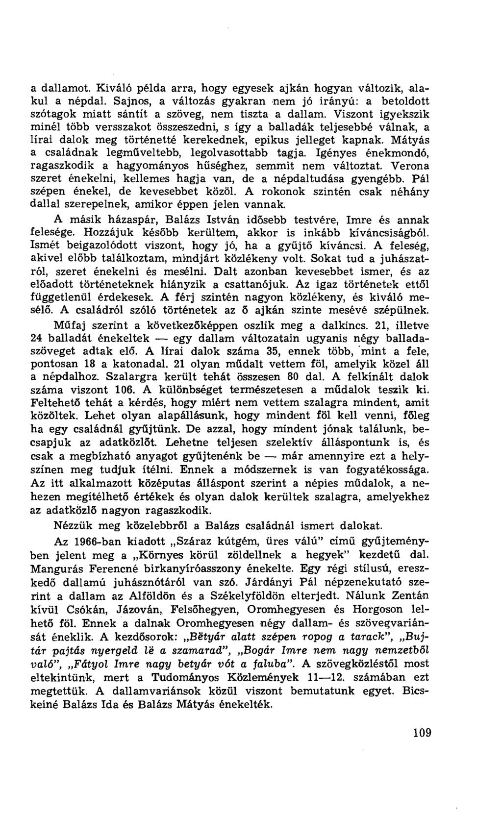 a dallamot. Kiváló példa arra, hogy egyesek ajkán hogyan változik, alakul a népdal. Sajnos, a változás gyakran nem jó irányú: a betoldott szótagok miatt sántít a szöveg, nem tiszta a dallam.