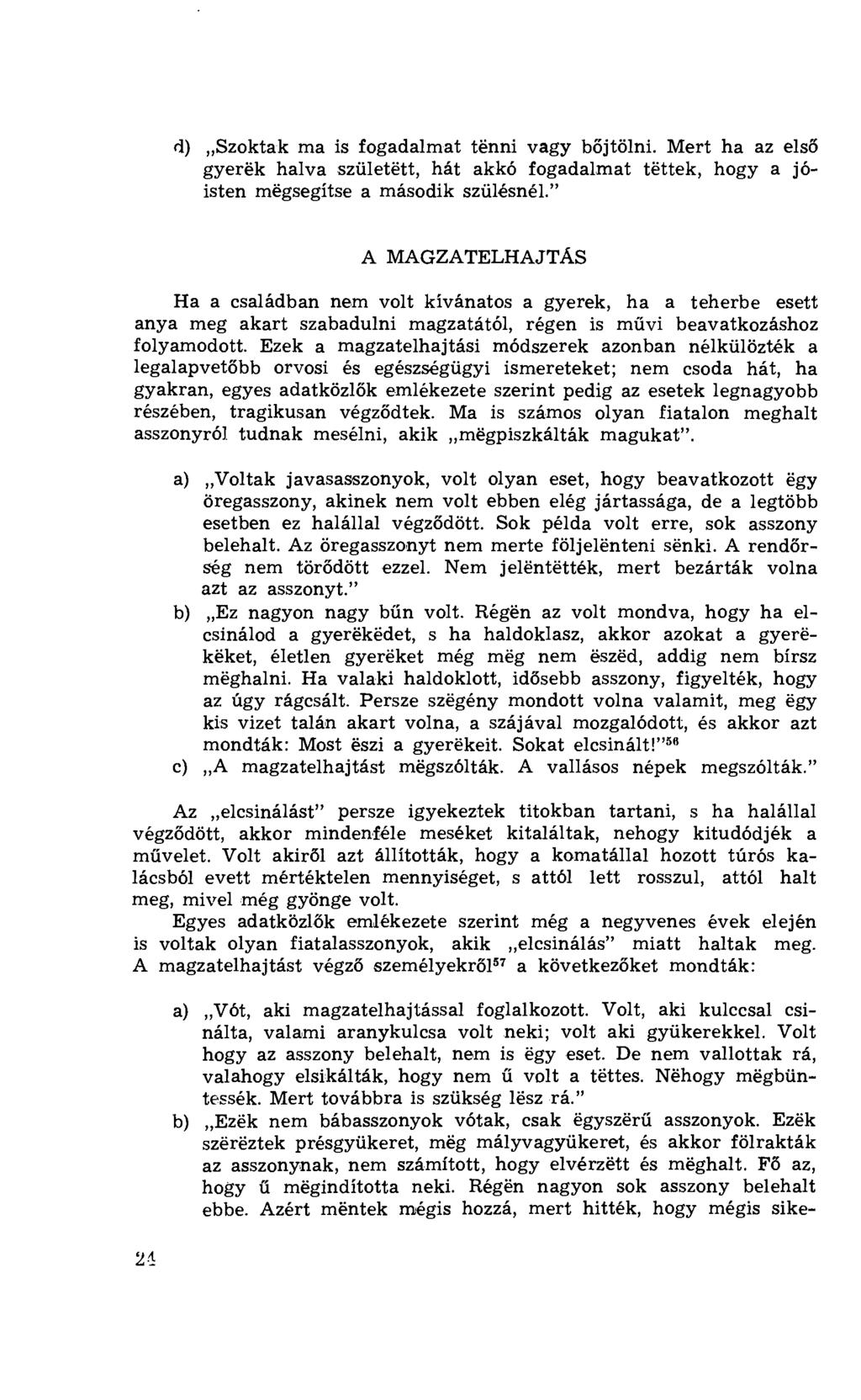 d) Szoktak ma is fogadalmat tënni vagy b őjtölni. Mert ha az els ő gyerëk halva születëtt, hát akkó fogadalmat tëttek, hogy a jóisten mëgsegítse a második szülésnél.