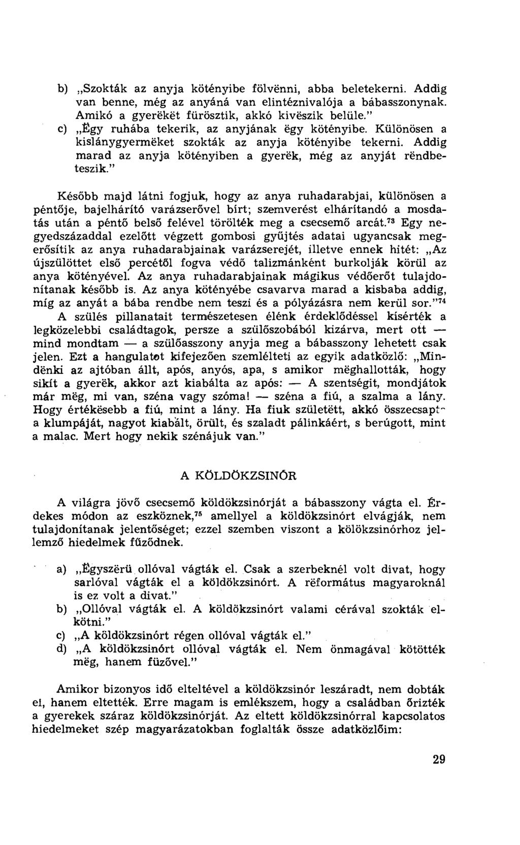 Szokták az anyja kötényibe fölvënni, abba beletekerni. Addig van benne, még az anyáná van elintéznivalója a bábasszonynak. Amikó a gyerëkët fürösztik, akkó kivëszik belüle.