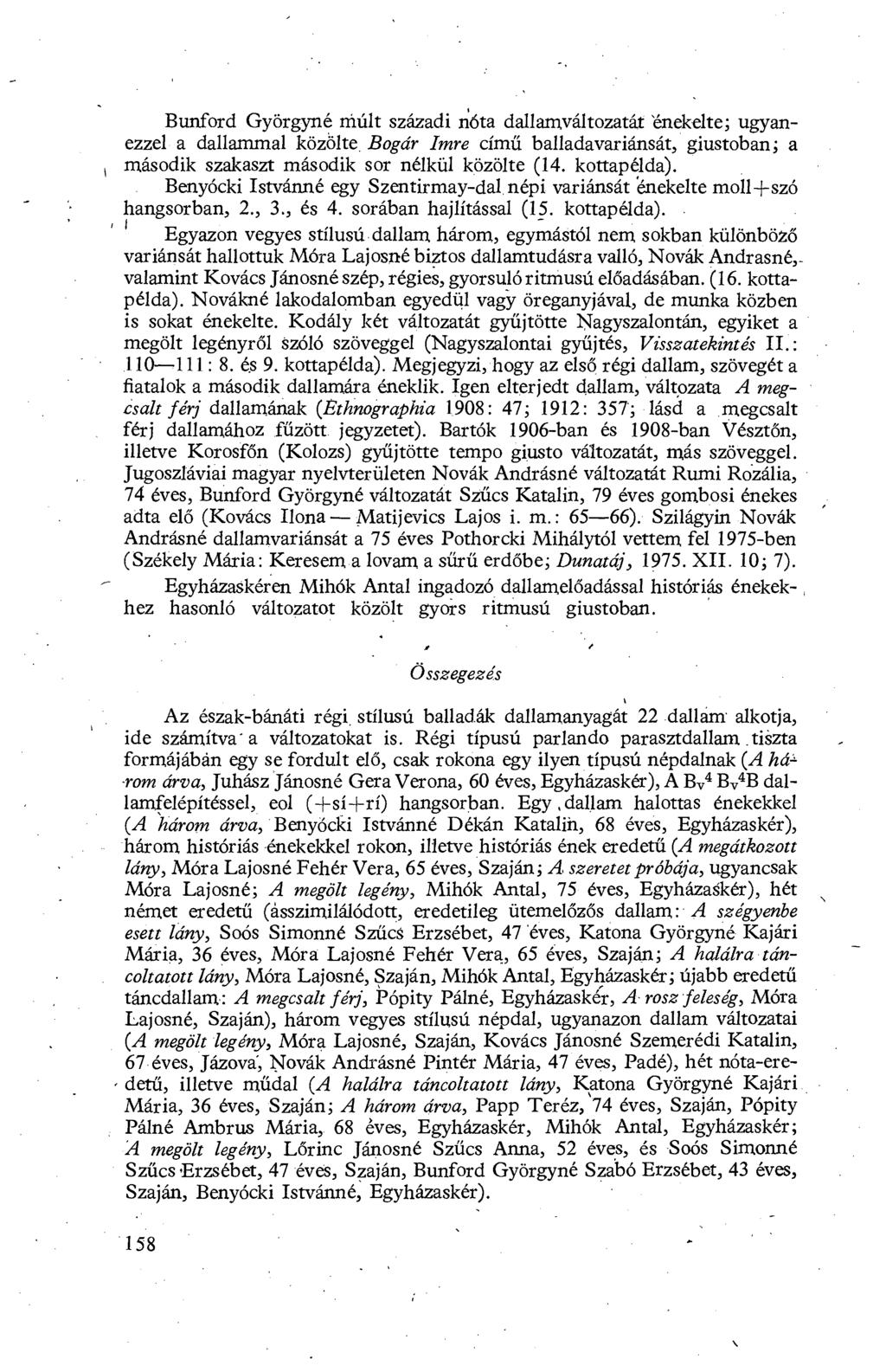 Bunford Györgyné múlt századi nóta dallamváltozatát 'énekelte; ugyanezzel a dallammal közölte. Bogár Imre című balladavariánsát, giustoban; a második szakaszt második sor nélkül közölte (14.