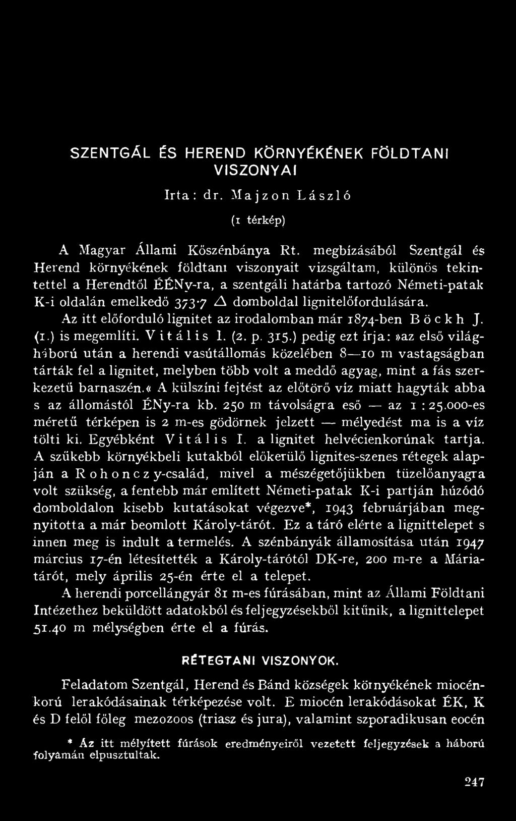 lignitelőfordulására. Az itt előforduló lignitet az irodalomban már 1874-ben Böckh J. (1.) is megemlíti. Vitális 1. (2. p. 315.