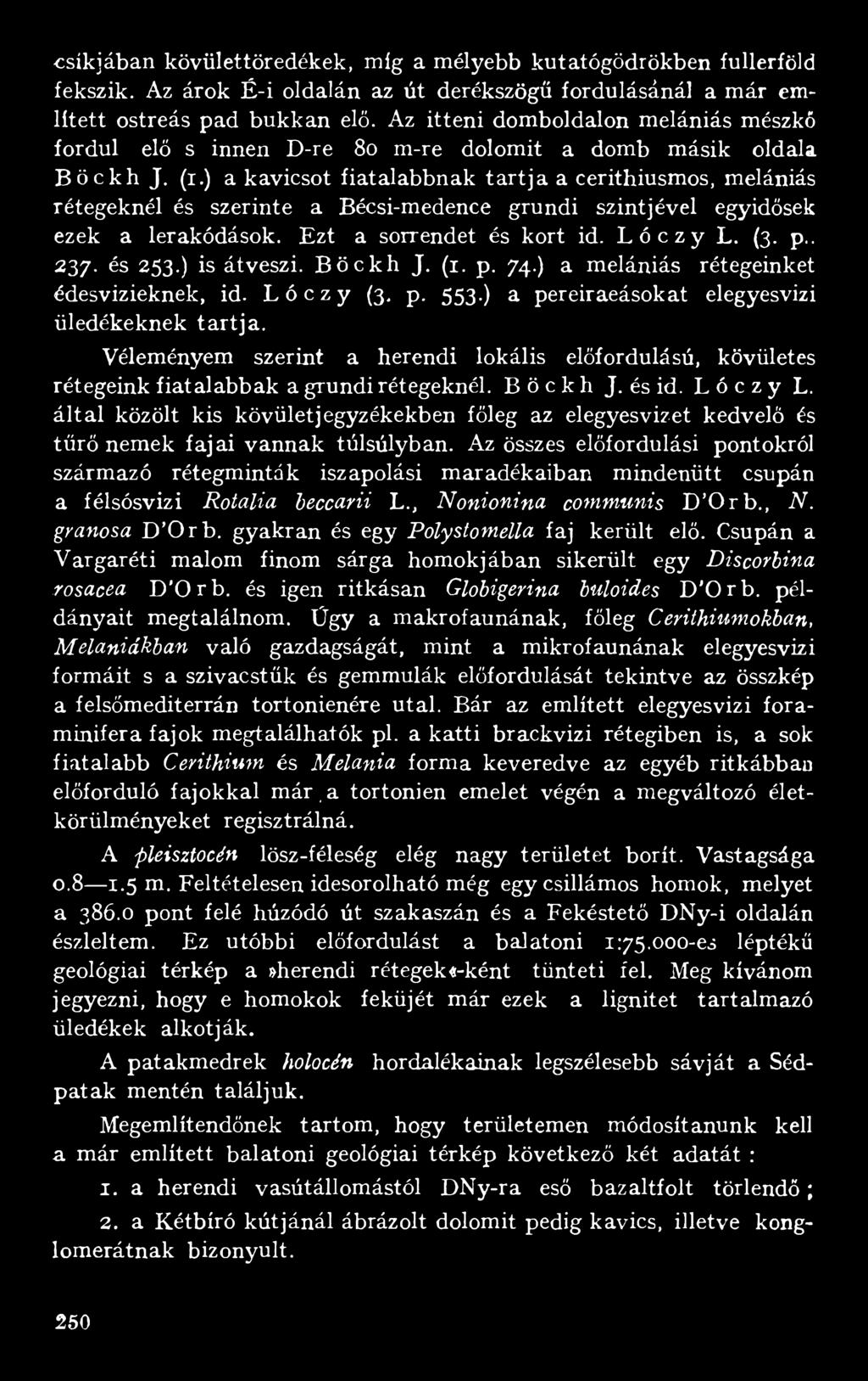 ) a kavicsot fiatalabbnak tartja a cerithiusmos, melániás rétegeknél és szerinte a Bécsi-medence grundi szintjével egyidősek ezek a lerakódások. Ezt a sorrendet és kort id. Lóczy L. (3. p.. 237.