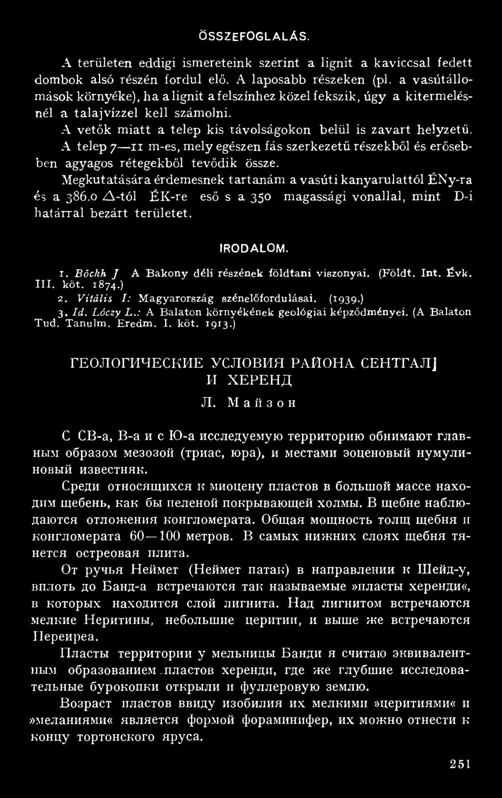 A telep 7 n m-es, mely egészen fás szerkezetű részekből és erősebben agyagos rétegekből tevődik össze. Megkutatására érdemesnek tartanám a vasúti kanyarulattól ÉNy-ra és a 386.