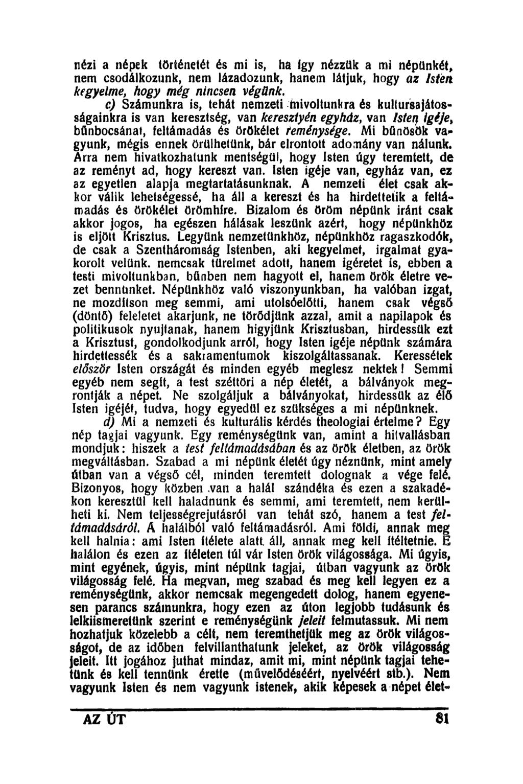 nézi a népek történetét és mi is, ha Így nézzük a mi népünkét, nem csodálkozunk, nem lázadozunk, hanem látjuk, hogy az Isten kegyelme, hogy még nincsen végünk.