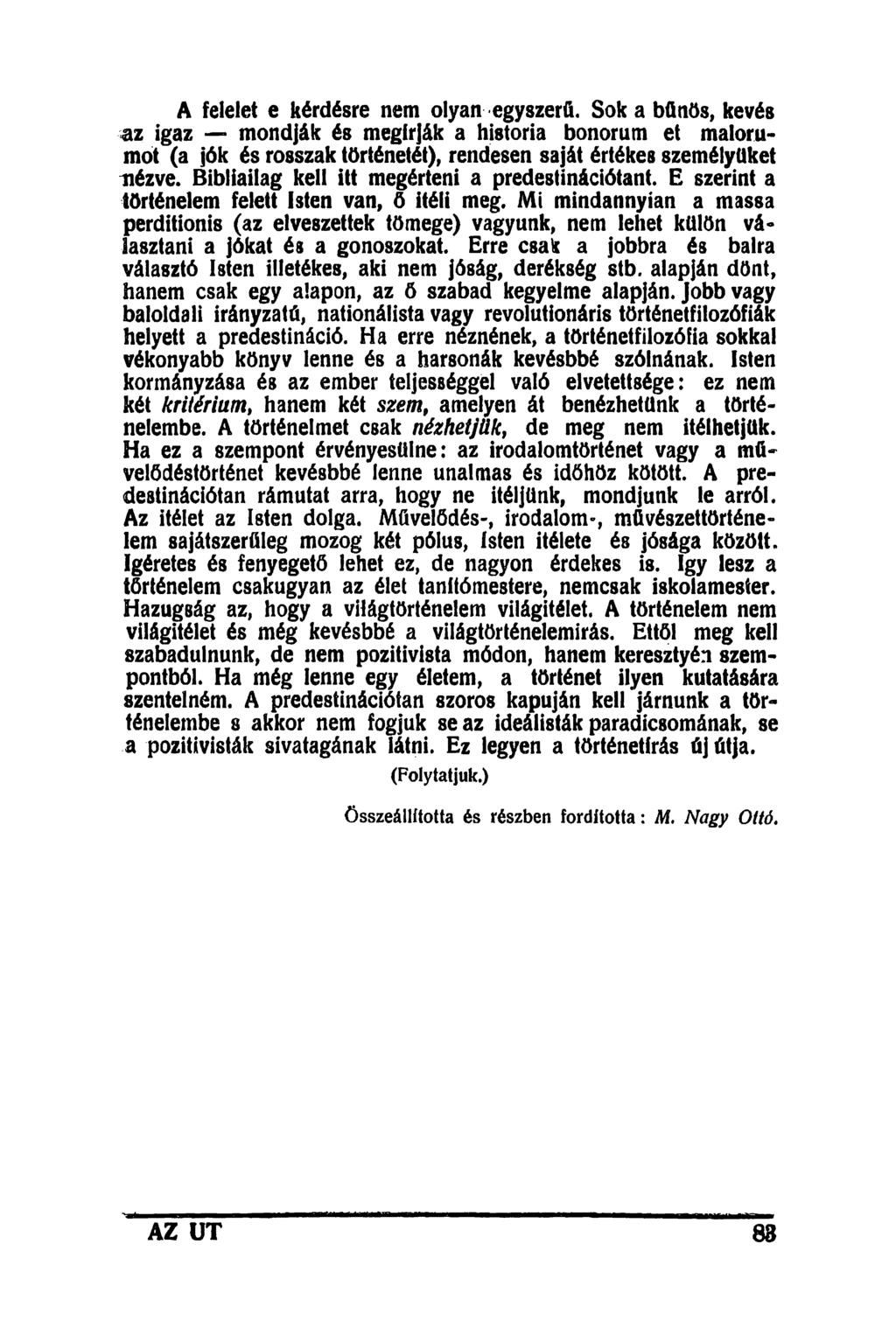 A felelet e kérdésre nem olyan egyszerű. Sok a bűnös, kevés az igaz mondják és megírják a história bonorum et malorumot (a jók és rosszak történetét), rendesen saját értékes személyüket nézve.