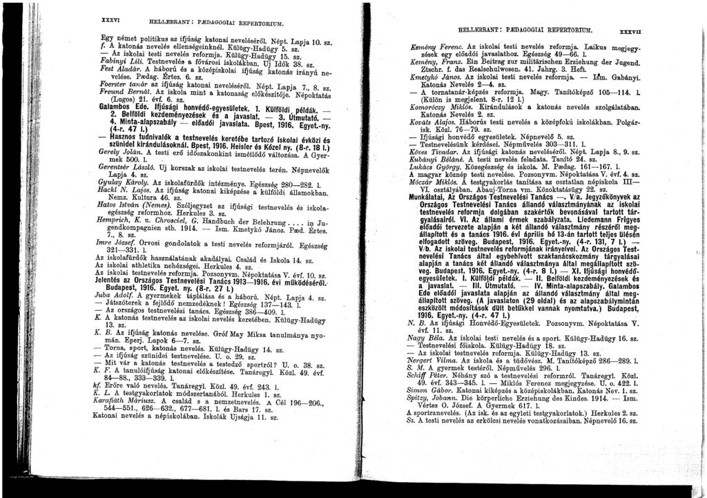 XXXVI HELLEBRANT: p ledagogiai REPERTORIUM. Egy német politikus az ifjúság. katonai neveléséről Népt. Lapja 10. sz. f. A katonás nevelés ellenségemknél. Külügy-Hadügy 5. sz. - Az iskolai testi nevelés reformja.