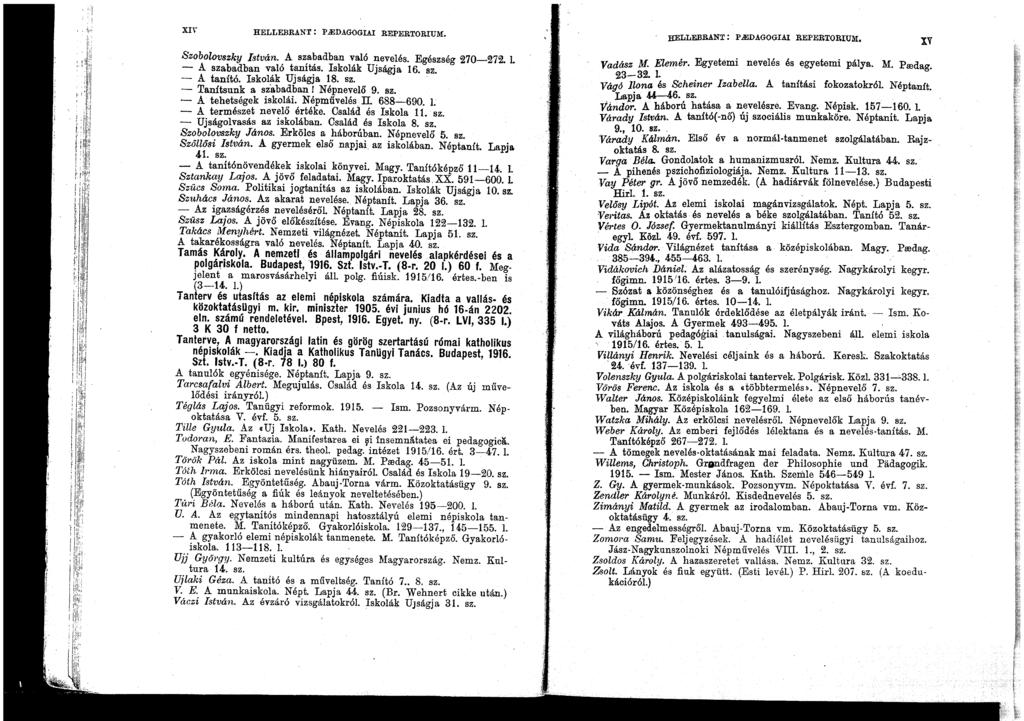 alapkérdései, :--1 XI\" HELLEBRANT: p ledagogiai REPERTORIUM. Szobolovszky István. A szabadban való nevelés. Egészség 270-272. l - A szabádban való tanítás. Iskolák Ujságja 16. sz. - A tanító.