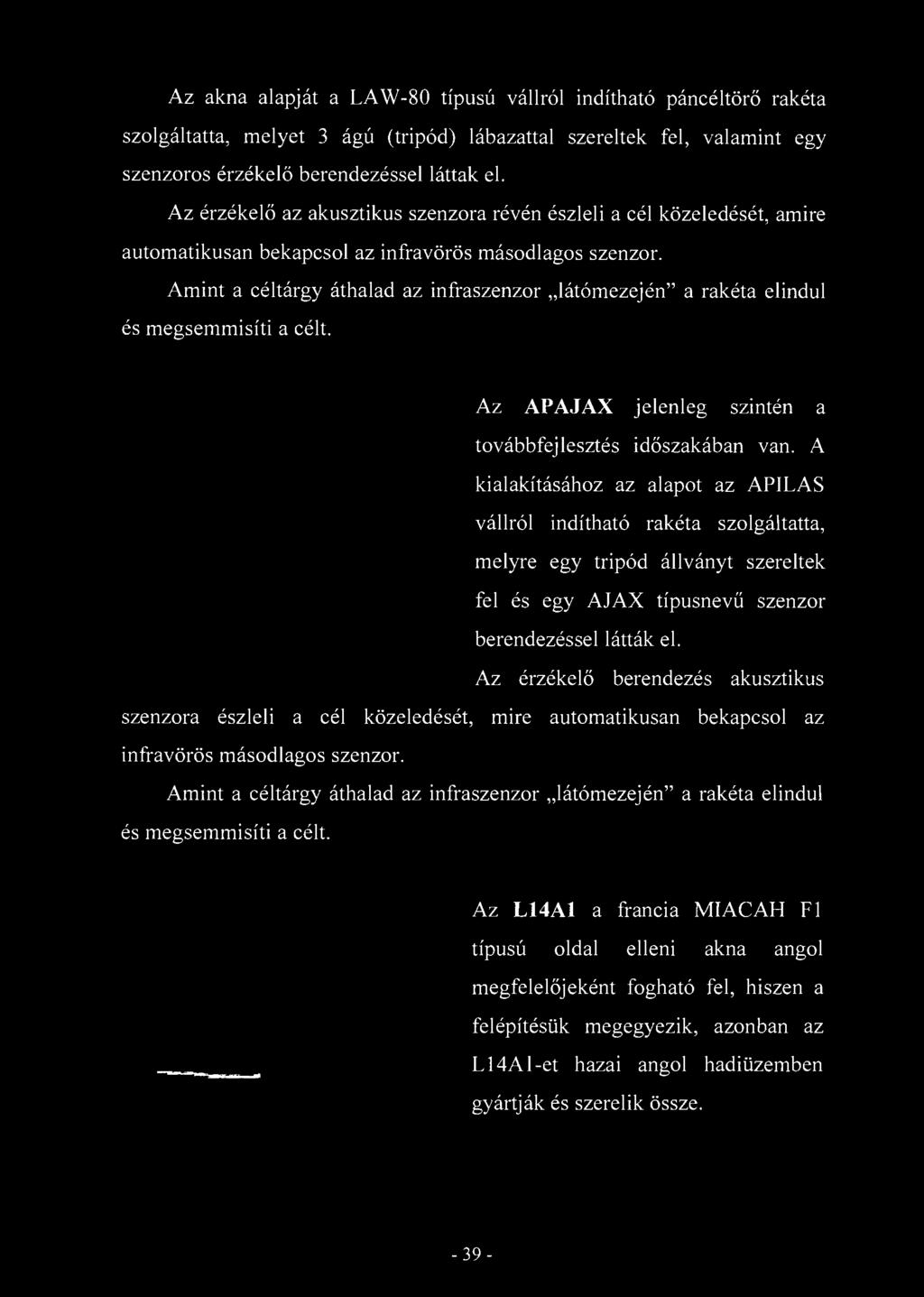 Az akna alapját a LAW-80 típusú vállról indítható páncéltörő rakéta szolgáltatta, melyet 3 ágú (tripód) lábazattal szereltek fel, valamint egy szenzoros érzékelő berendezéssel láttak el.