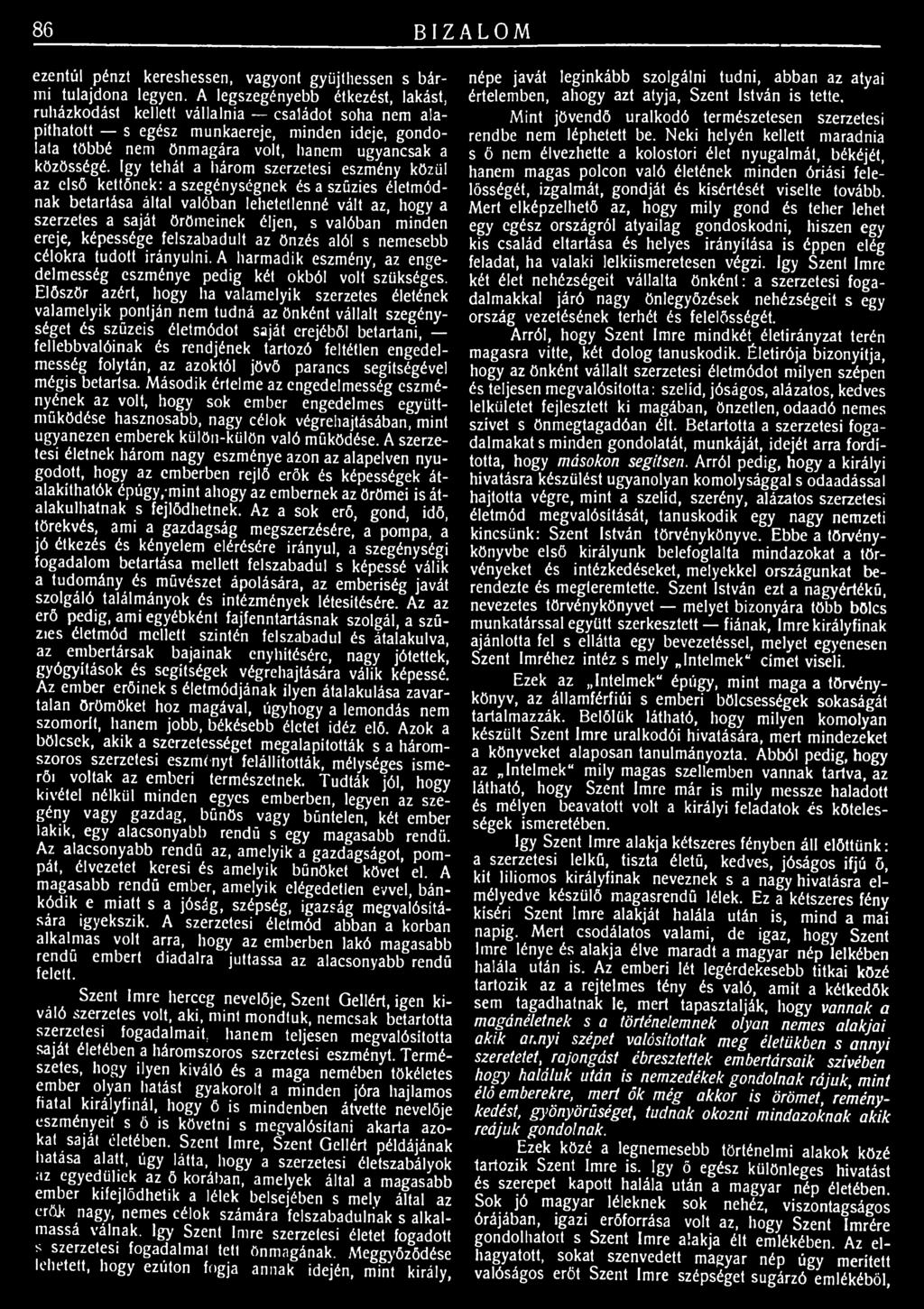 Először azért, hogy ha valamelyik szerzetes életének valamelyik pontján nem tudná az önként vállalt szegénységet és szüzeis életmódot saját erejéből betartani, fellebbvalóinak és rendjének tartozó