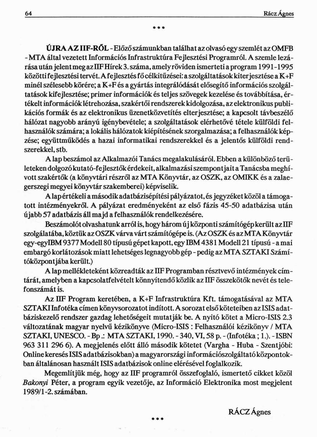 64 Rácz Ágnes * * * ÚJRA AZ IIF-RŐL - Előző számunkban találhat az olvasó egy szemlét az OMFB - MTA által vezetett Információs Infrastruktúra Fejlesztési Programról.