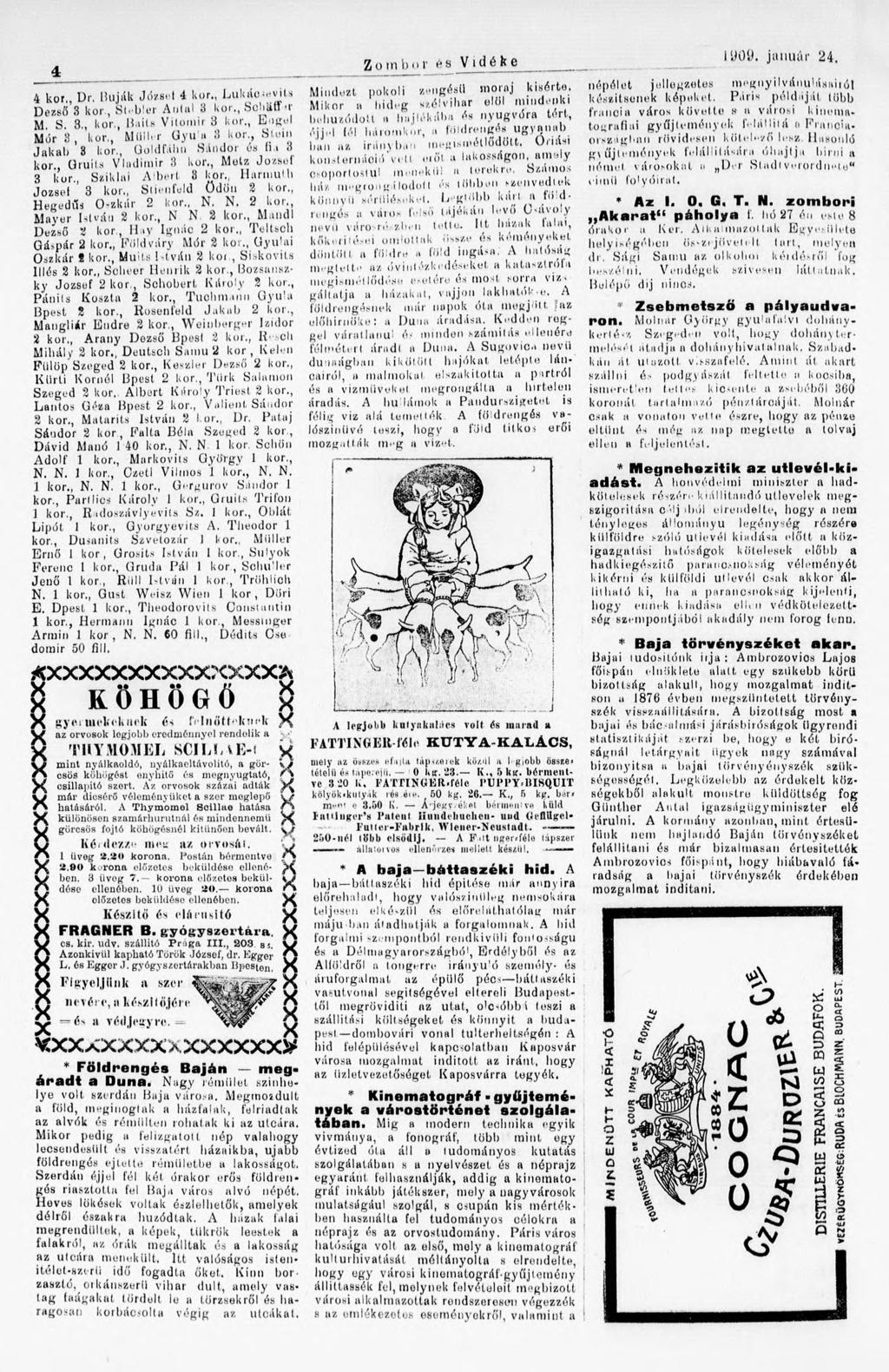 4 í kor. Dr. Buják József 4 kor., Lukáo.wvits Dezső 3 kor., Sl.'bier Aulai 3 kor., Sobiiff <r M. S. 3., kor., Bails V ilo in ir 3 kor., bogul Mór 3, kor., M iillrr Gyű a 3 kor., Sióin Jakab 3 kor.