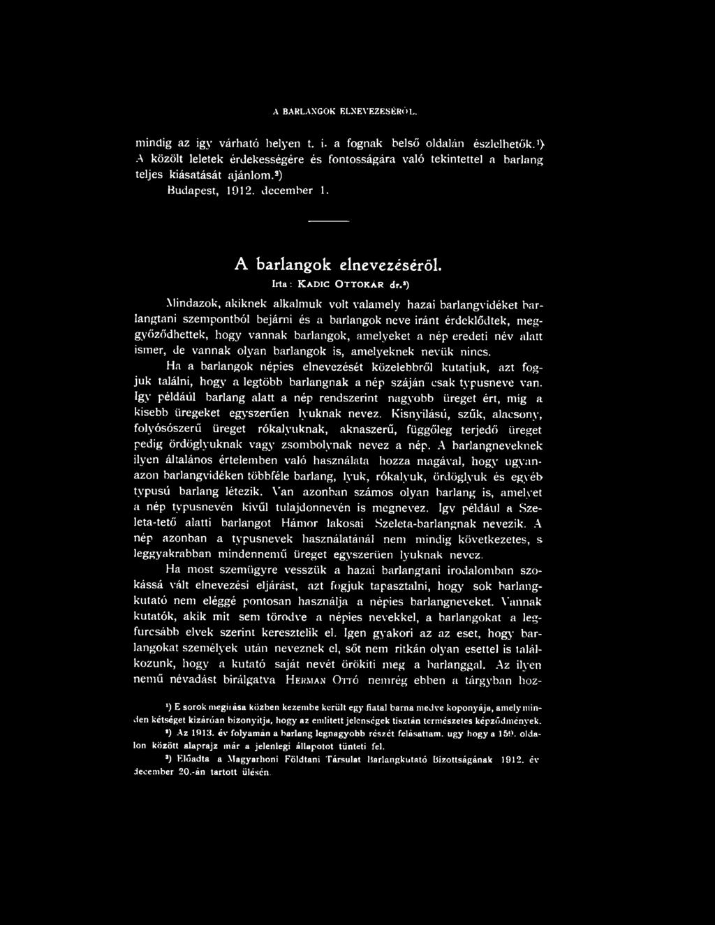 s) Mindazok, akiknek alkalmuk volt valamely hazai barlangvidéket barlangtani szempontból bejárni és a barlangok neve iránt érdeklődtek, meggyőződhettek, hogy vannak barlangok, amelyeket a nép eredeti