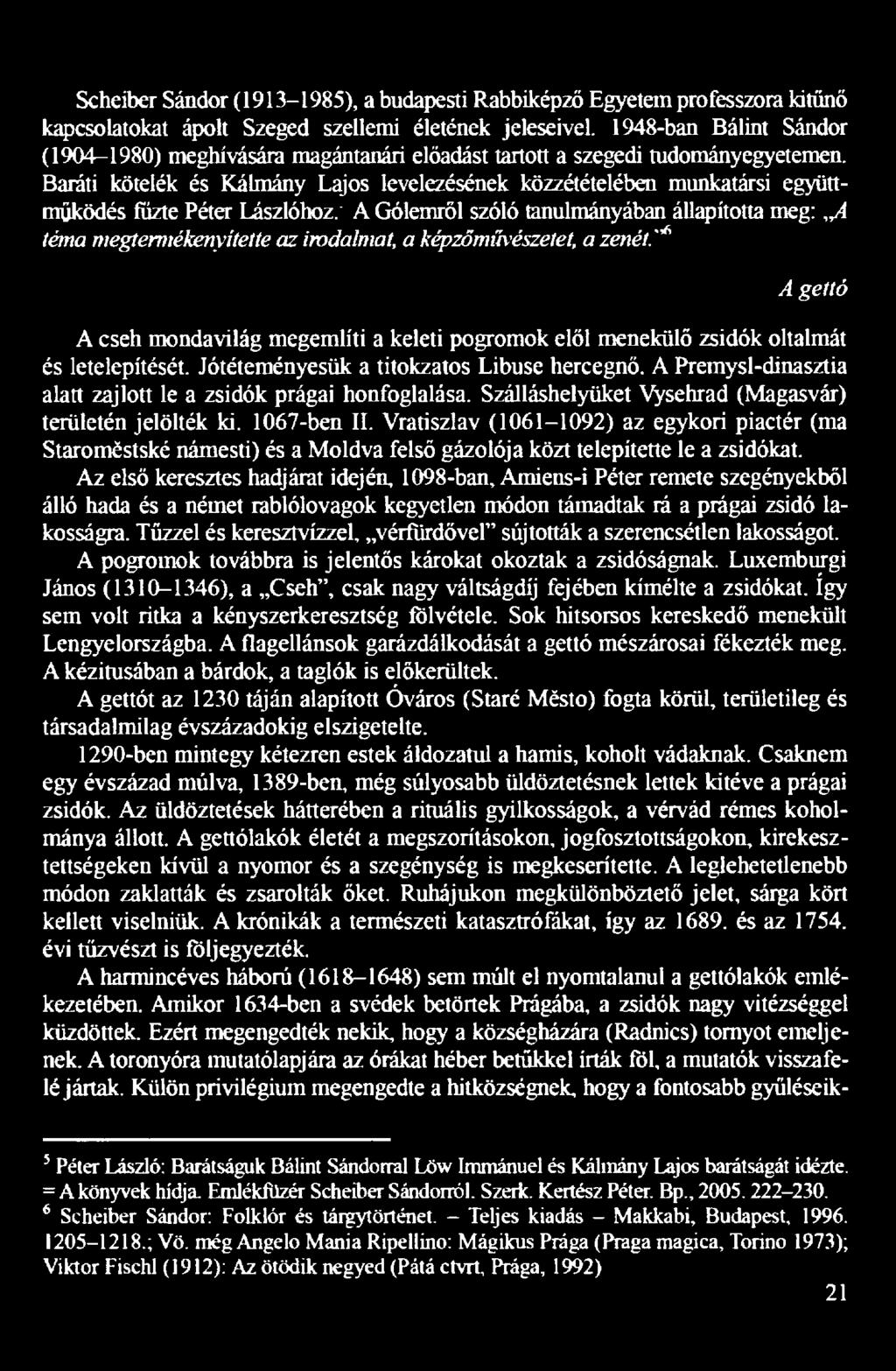 A Premysl-dinasztia alatt zajlott le a zsidók prágai honfoglalása. Szálláshelyüket Vysehrad (Magasvár) területén jelölték ki. 1067-ben II.