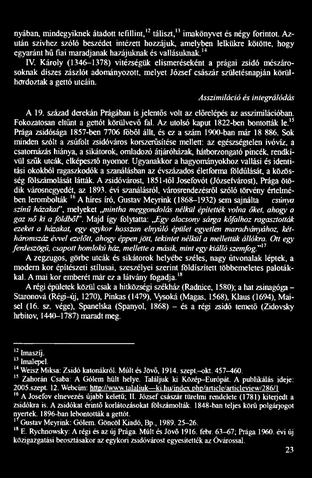 Károly (1346-1378) vitézségük elismeréseként a prágai zsidó mészárosoknak díszes zászlót adományozott, melyet József császár születésnapján körülhordoztak a gettó utcáin.