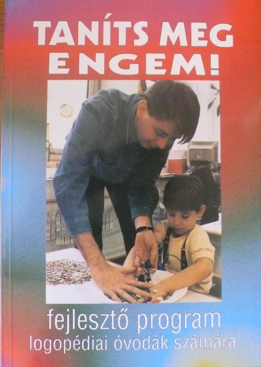 III. TANÍTS MEG ENGEM! BESZÉDFOGYATÉKOS GYERMEKEK ÓVO- DAI FEJLESZTÉSE Rosta Katalin (szerk.