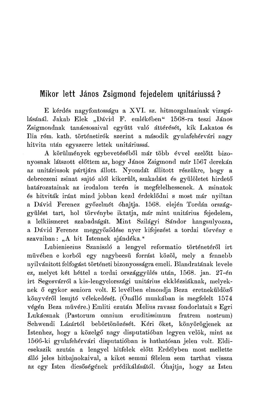 Mikor lett János Zsigmond fejedelem unitáriussá? E kérdés nagyfontosságú a XVI. sz. hitmozgalmainak vizsgálásánál. Jakab Elek Dávid F.