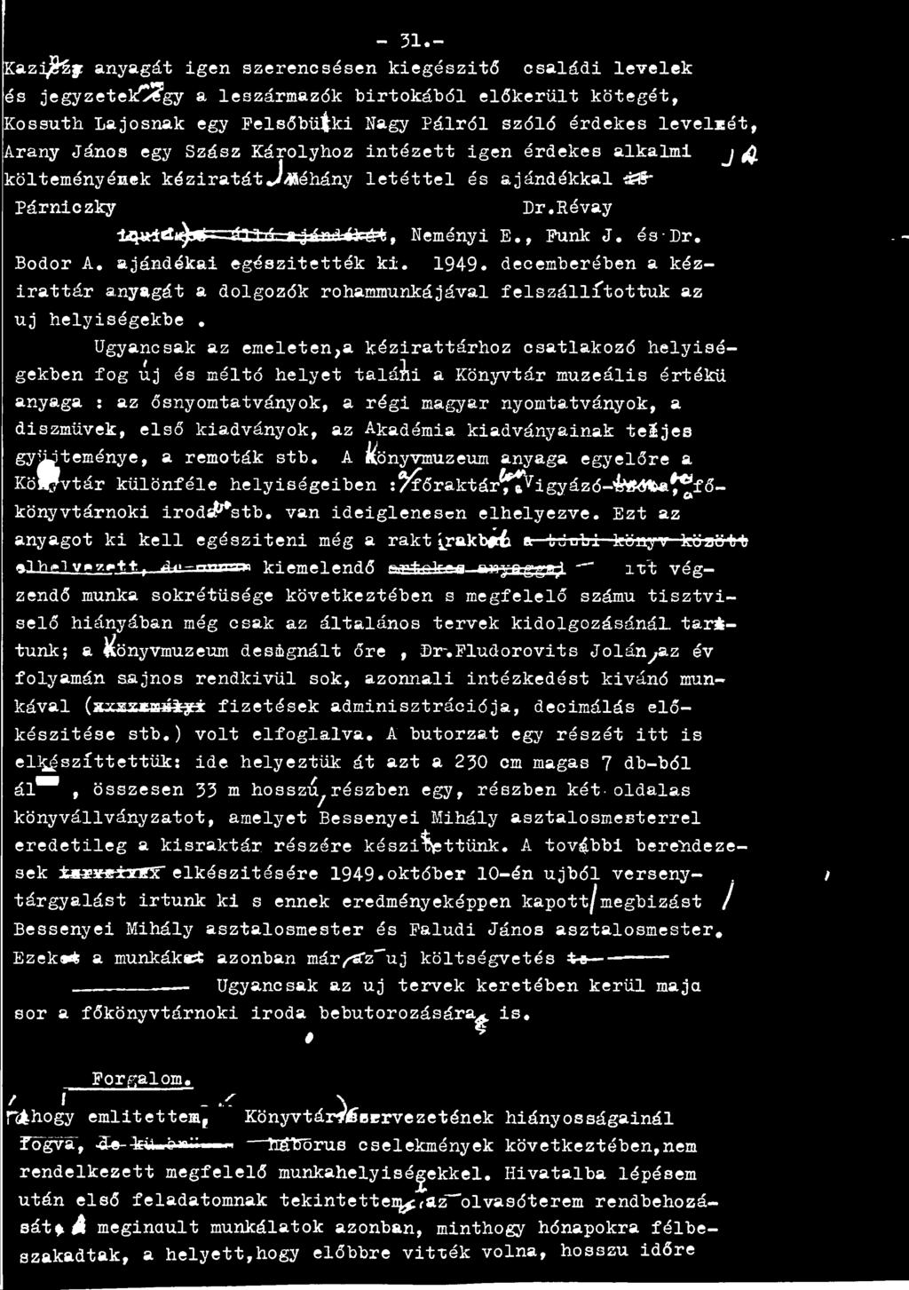 kiadványok, az Akadémia kiadványainak teljes gyűjteménye, a remoták stb. A ^önyvmuzeum anyaga egyelőre a Kö^vtár különféle helyiségeiben :^íőrakt ár^fvi gy ázó-4te<mb*^f ő- könyvtárnoki irods^^stb.