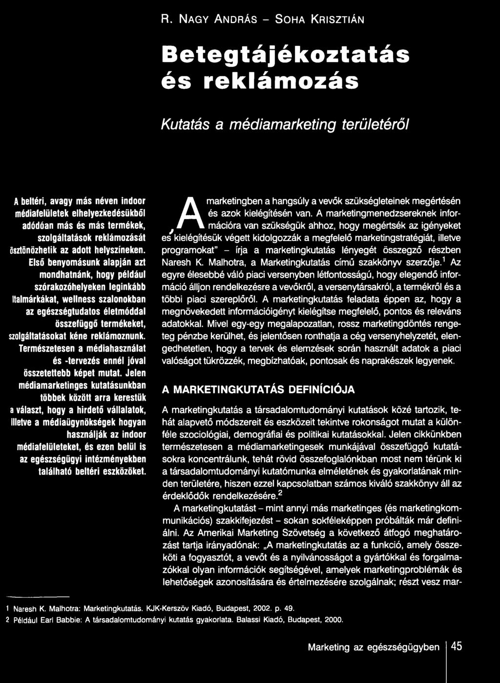 Első benyomásunk alapján azt mondhatnánk, hogy például szórakozóhelyeken leginkább Italmárkákat, wellness szalonokban az egészségtudatos életmóddal összefüggő termékeket, szolgáltatásokat kéne