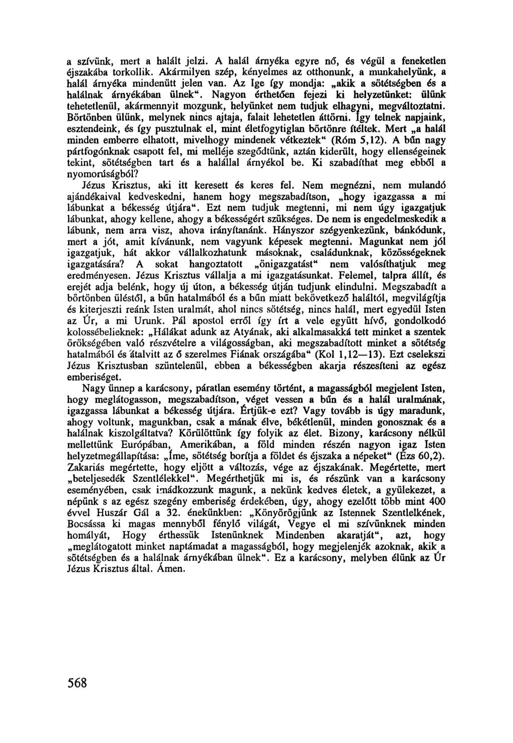 a szívünk, mert a halált jelzi. A halál árnyéka egyre nő, és végül a feneketlen éjszakába torkollik. Akármilyen szép, kényelmes az otthonunk, a munkahelyünk, a halál árnyéka mindenütt jelen van.