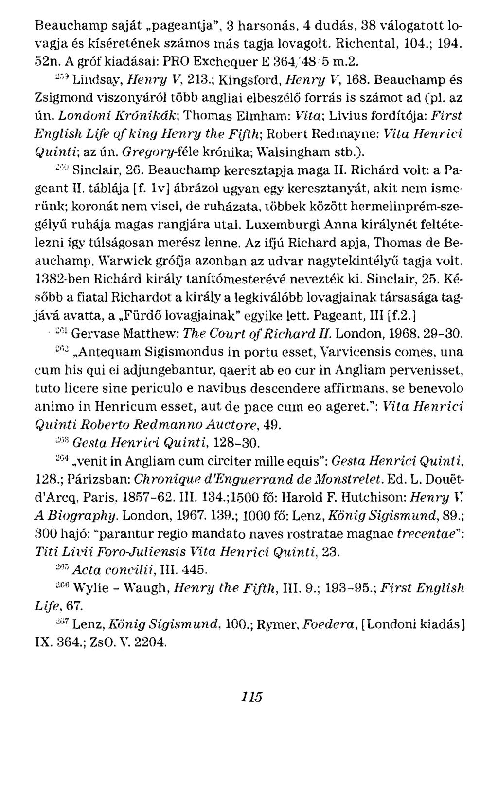Beauchamp saját,.pageantja", 3 harsonás. 4 dudás, 38 válogatott lovagja és kíséretének számos más tagja lovagolt. Richental, 104.; 194. 52n. A gróf kiadásai: PRO Exchcquer E 364/ 48 5 m.2. ::-.